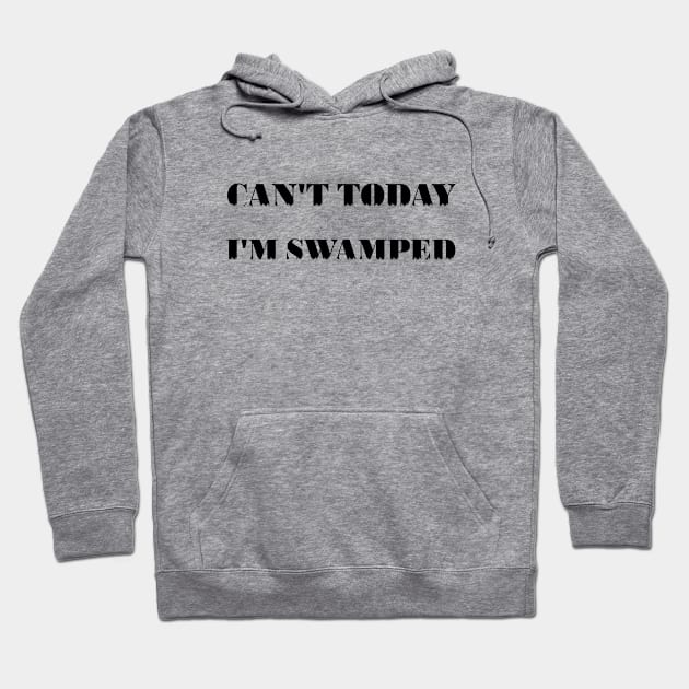 Can't Today I'm Swamped Hoodie by 101univer.s